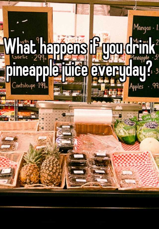 What happens if you drink pineapple juice everyday?