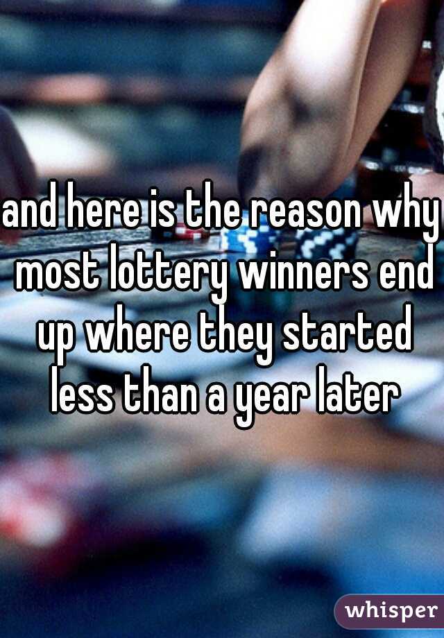 and here is the reason why most lottery winners end up where they started less than a year later