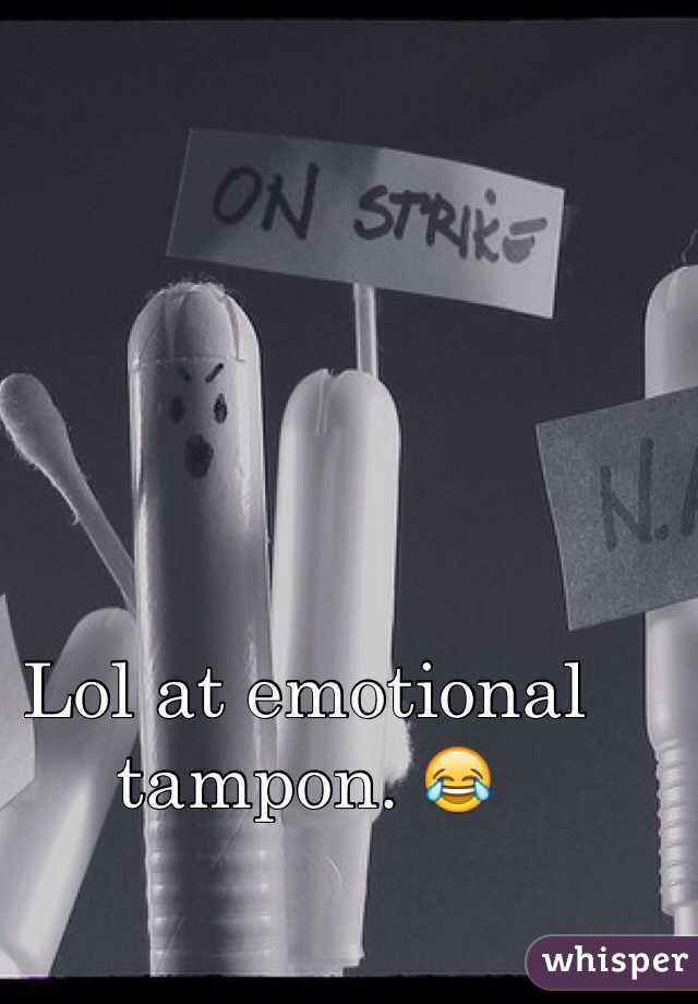 Lol at emotional tampon. 😂