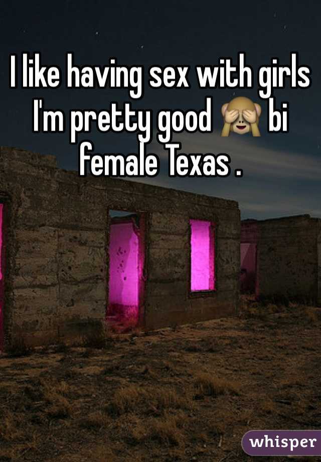 I like having sex with girls I'm pretty good 🙈 bi female Texas . 