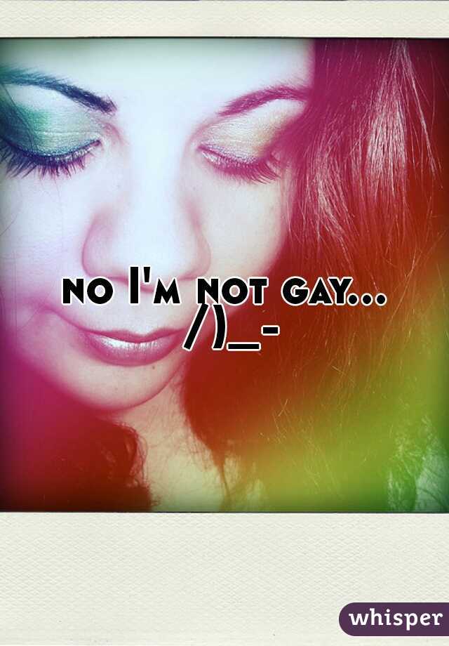 no I'm not gay... /)_-