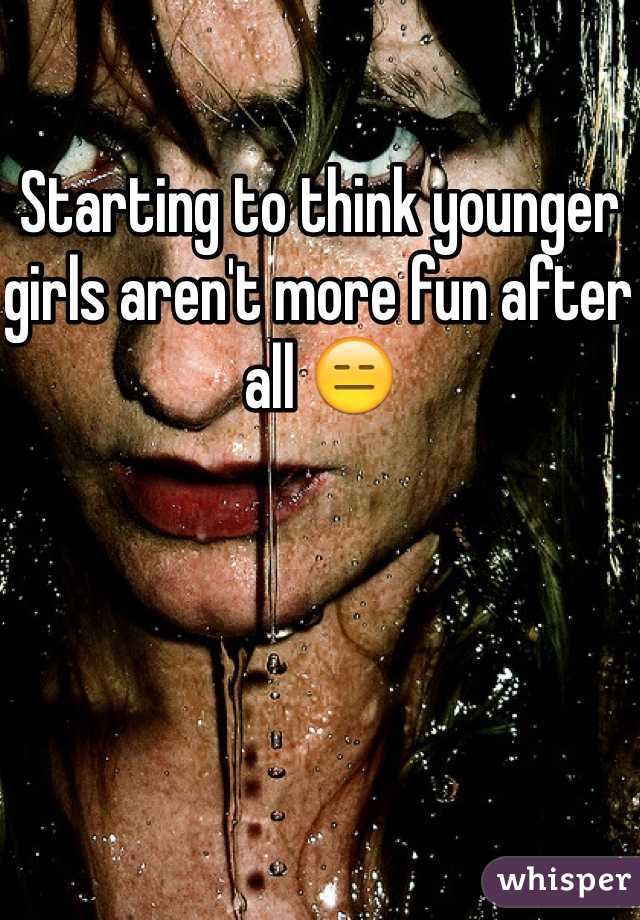 Starting to think younger girls aren't more fun after all 😑