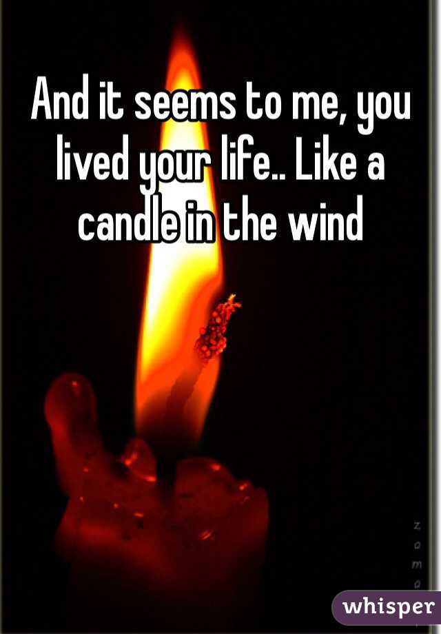 And it seems to me, you lived your life.. Like a candle in the wind 