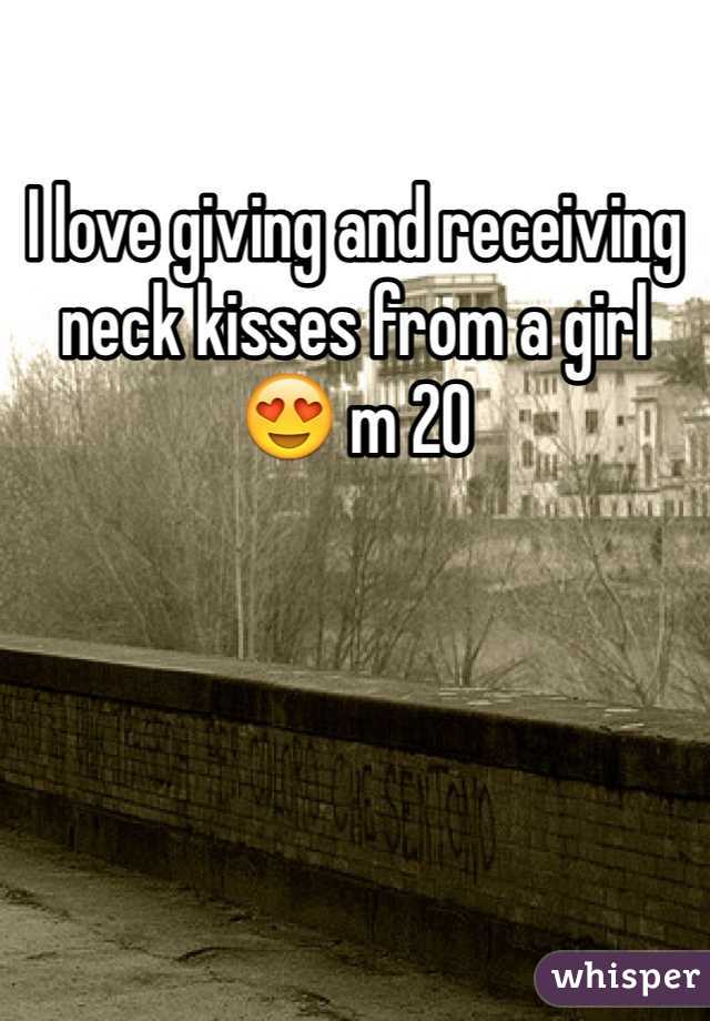 I love giving and receiving neck kisses from a girl 😍 m 20