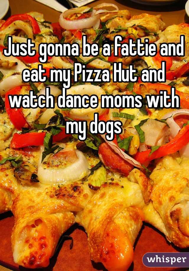 Just gonna be a fattie and eat my Pizza Hut and watch dance moms with my dogs 