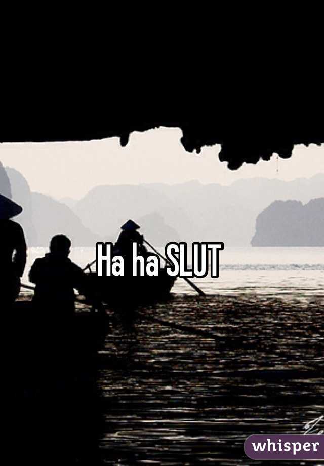 Ha ha SLUT