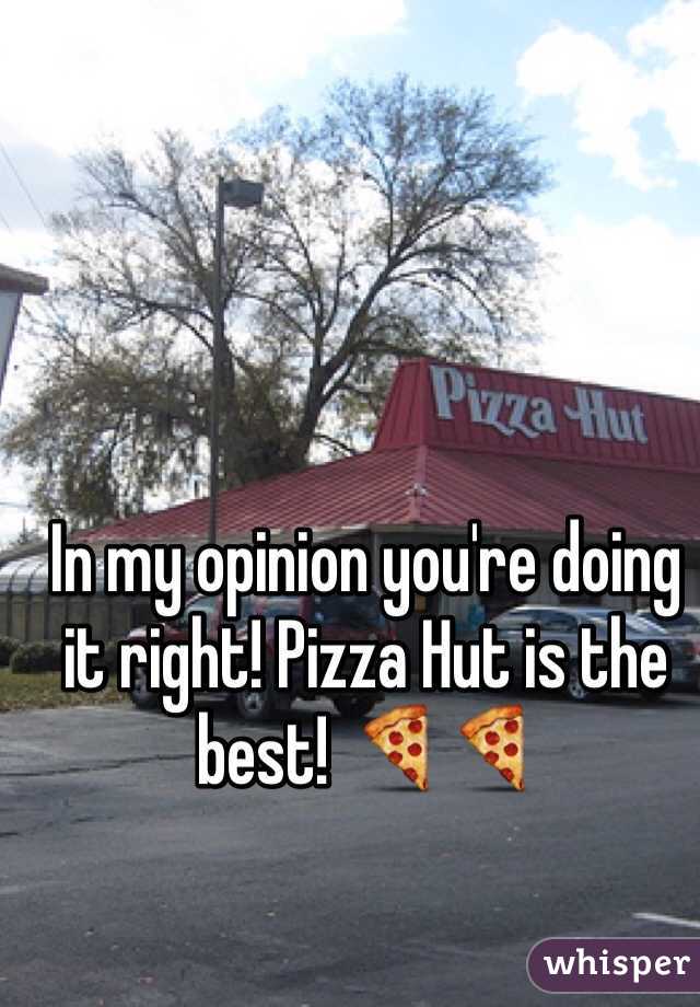 In my opinion you're doing it right! Pizza Hut is the best! 🍕🍕