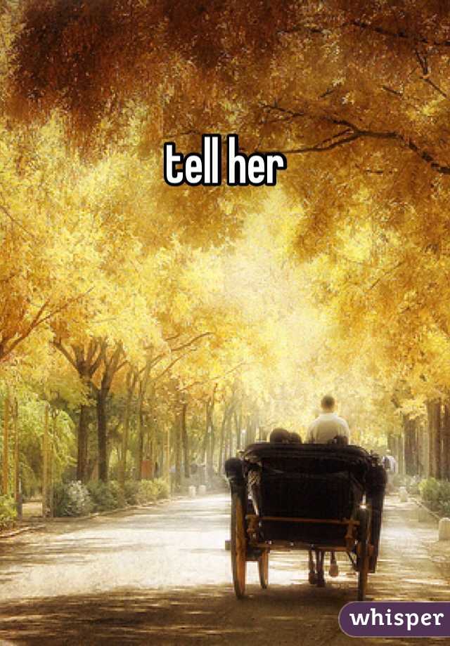 tell her