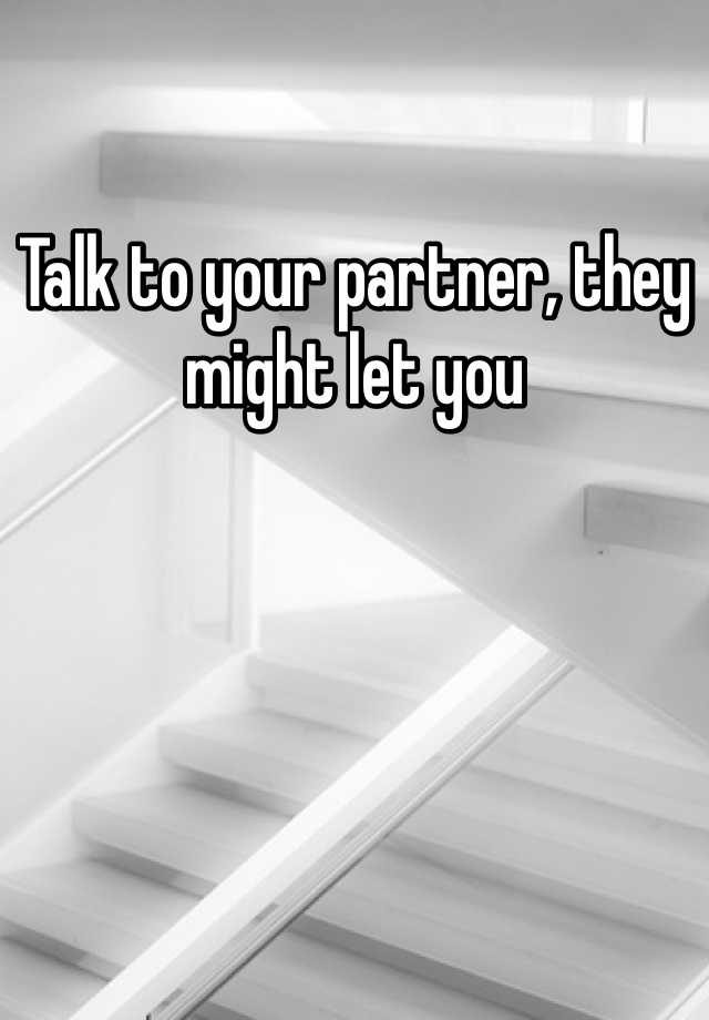 talk-to-your-partner-they-might-let-you