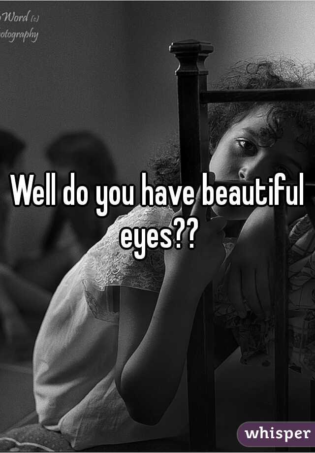 Well do you have beautiful eyes??