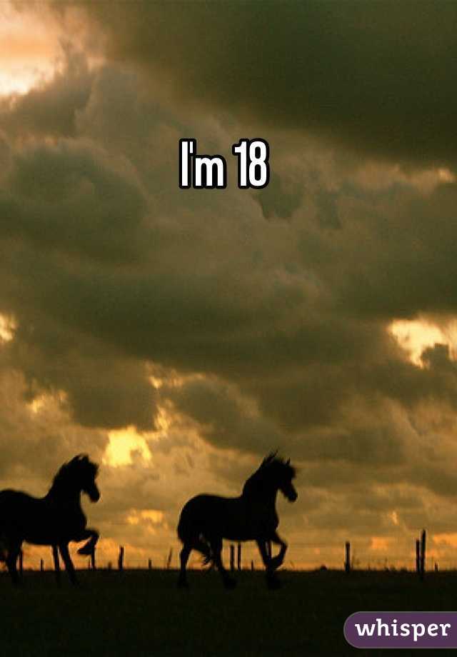 I'm 18 