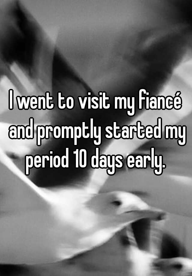 i-went-to-visit-my-fianc-and-promptly-started-my-period-10-days-early