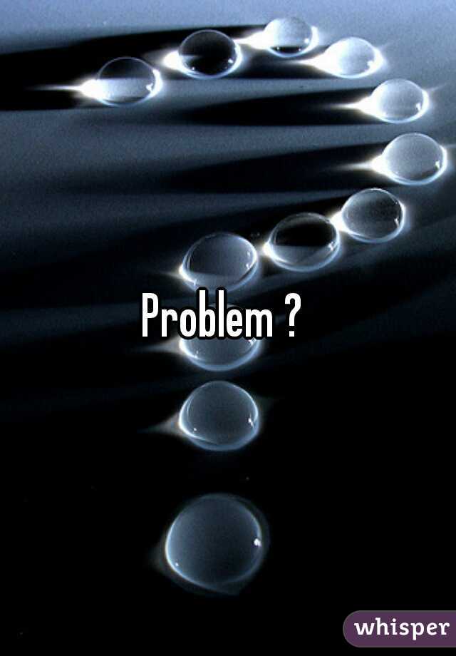 Problem ? 