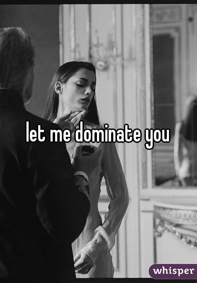 let me dominate you