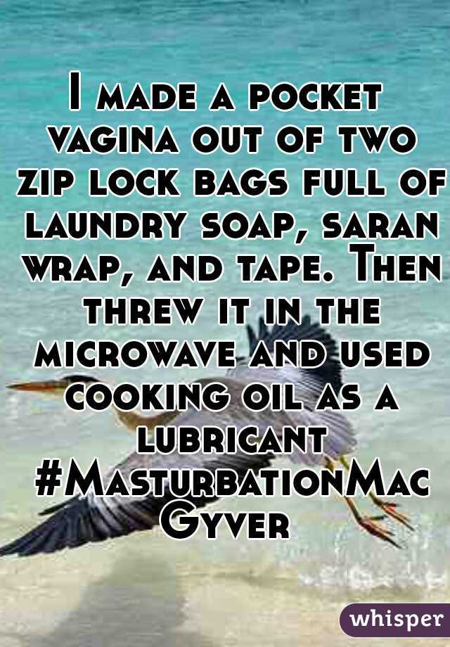 I made a pocket vagina out of two zip lock bags full of laundry soap, saran wrap, and tape. Then threw it in the microwave and used cooking oil as a lubricant #MasturbationMacGyver