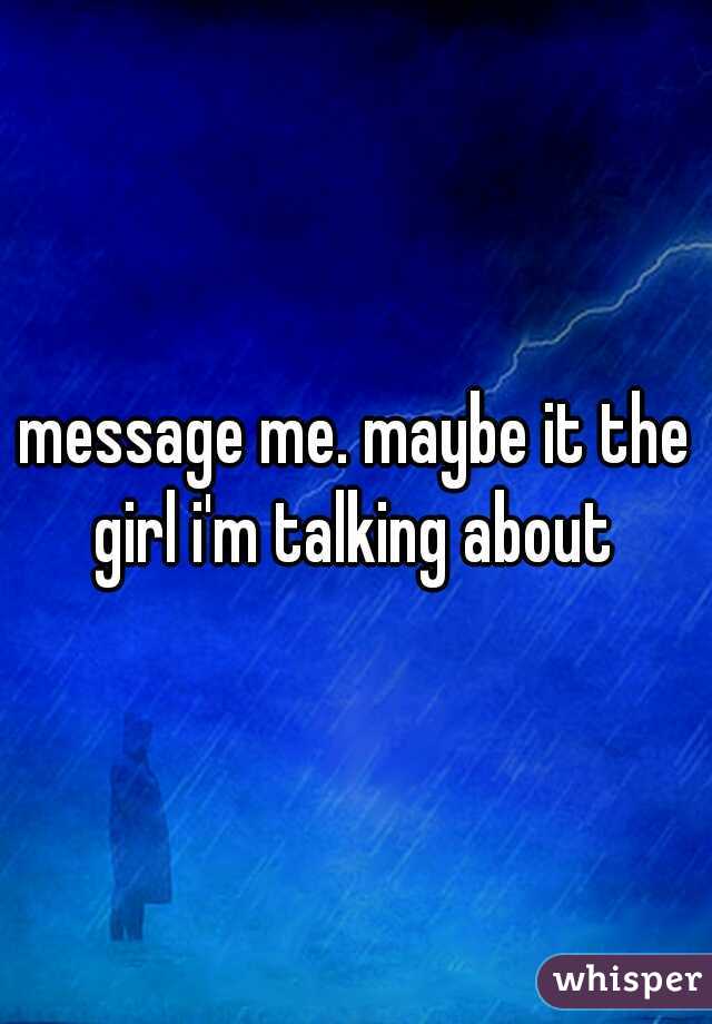 message me. maybe it the girl i'm talking about 