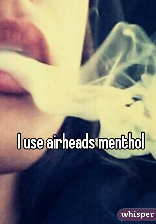 I use airheads menthol