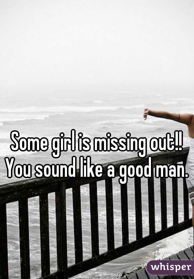 Some girl is missing out!!
You sound like a good man.