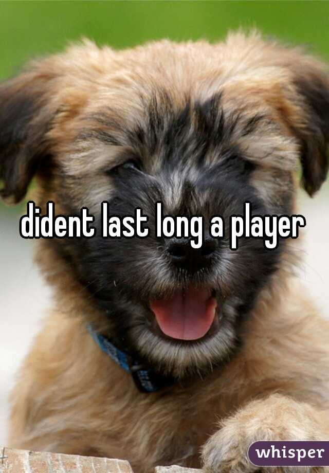 dident last long a player