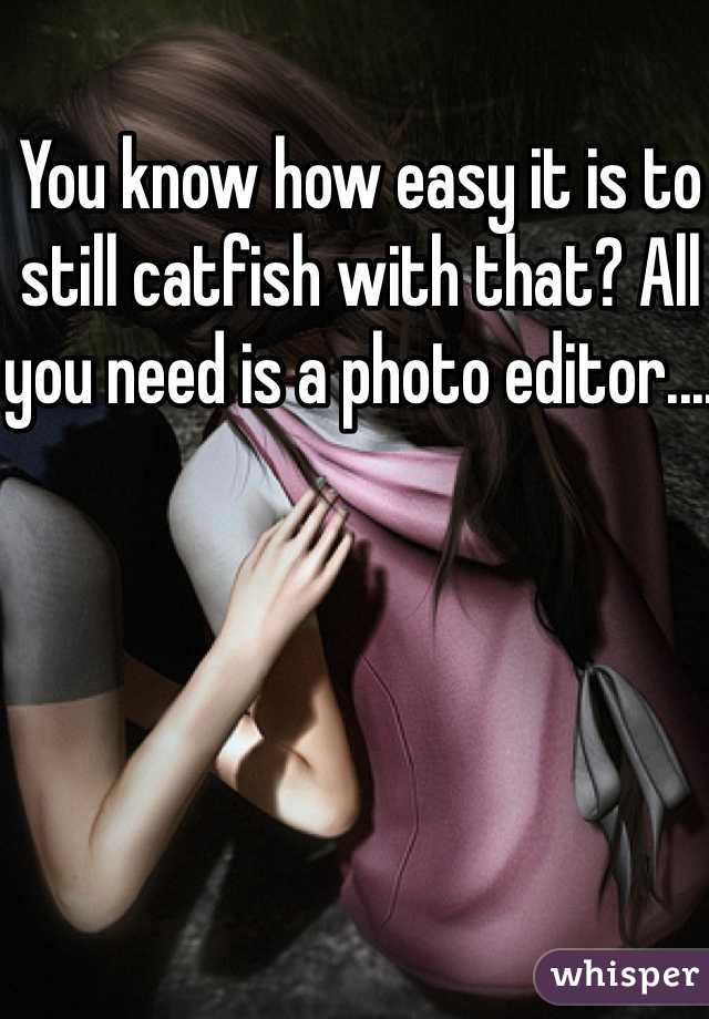 You know how easy it is to still catfish with that? All you need is a photo editor....
