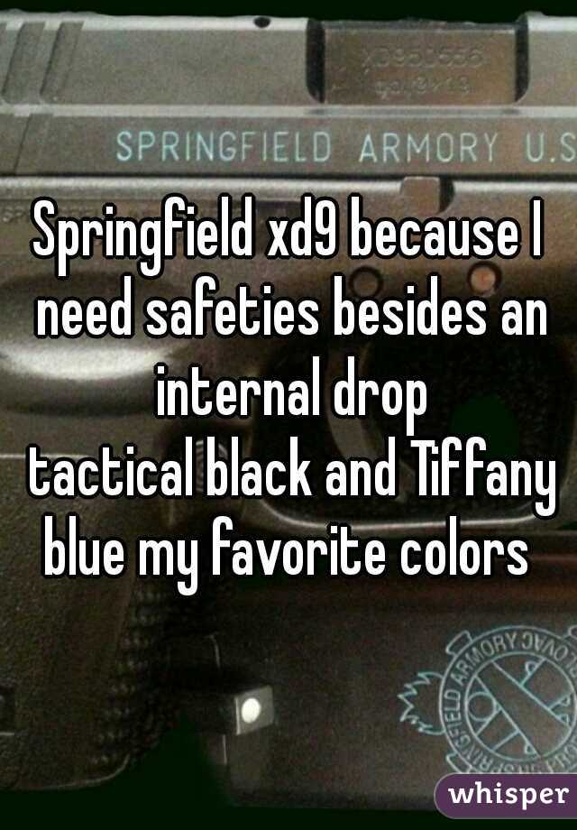 Springfield xd9 because I need safeties besides an internal drop
 tactical black and Tiffany blue my favorite colors ♥