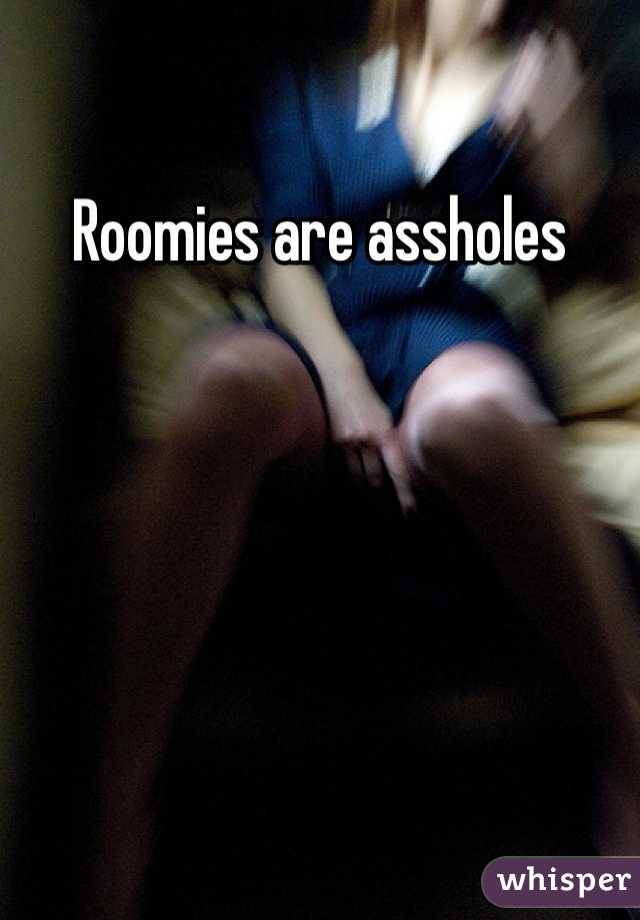 Roomies are assholes