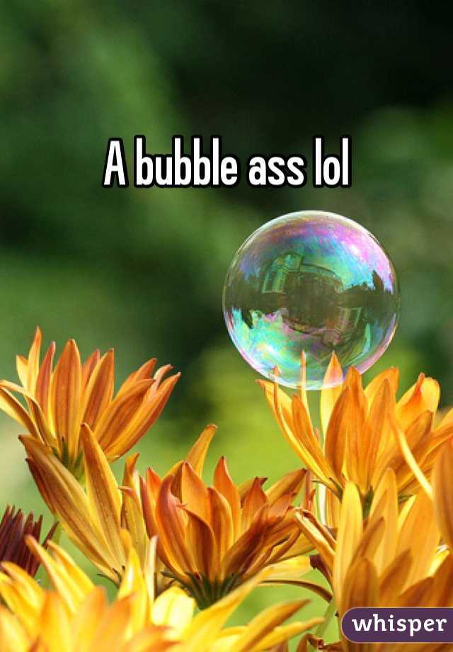 A bubble ass lol 