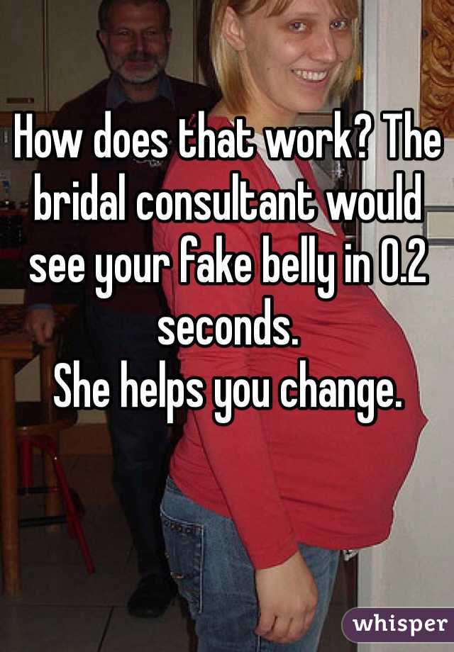 How does that work? The bridal consultant would see your fake belly in 0.2 seconds. 
She helps you change. 