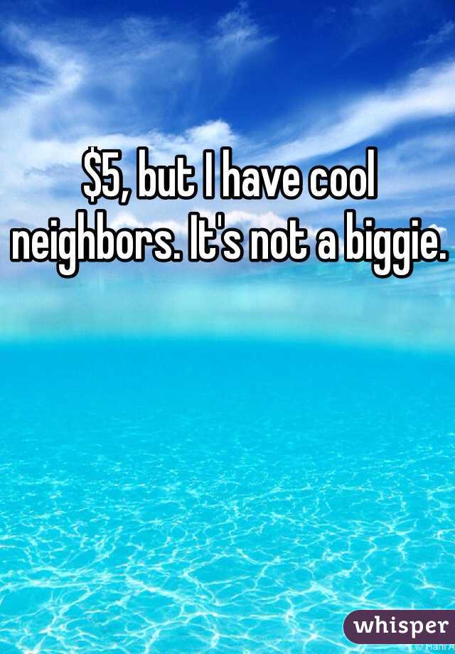 $5, but I have cool neighbors. It's not a biggie. 