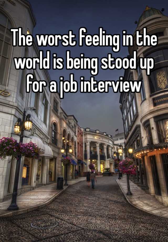 The worst feeling in the world is being stood up for a job interview 