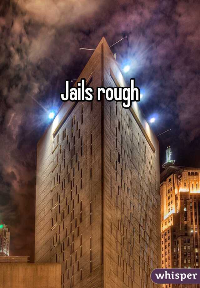 Jails rough