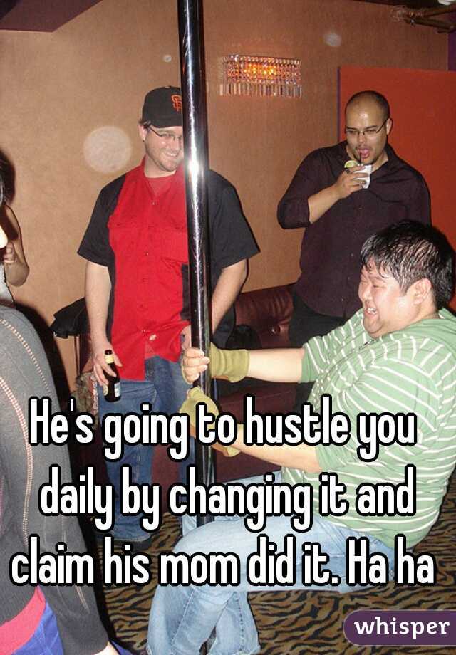 He's going to hustle you daily by changing it and claim his mom did it. Ha ha 