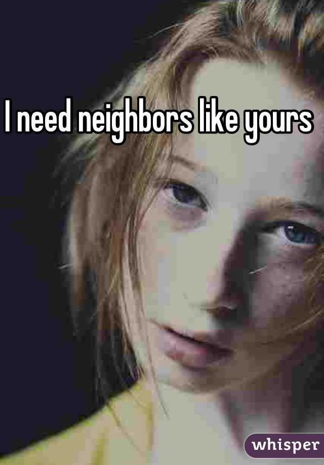 I need neighbors like yours 