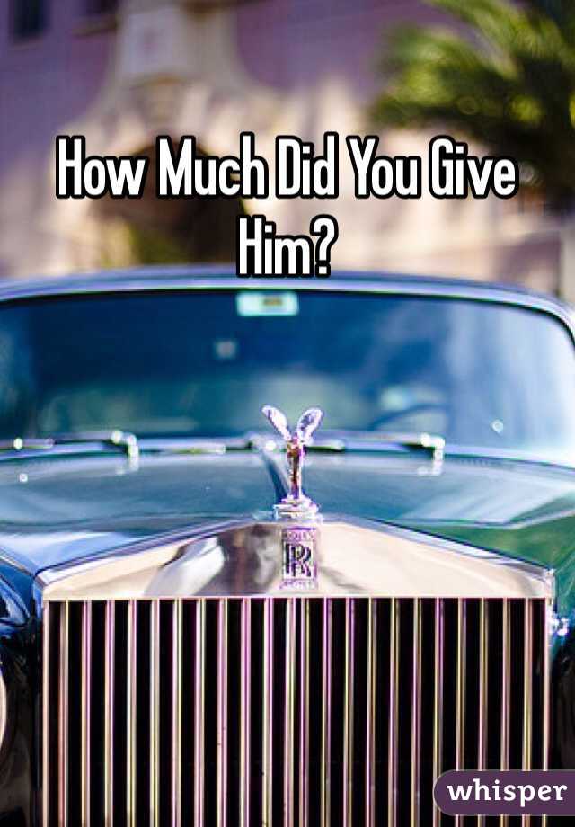 How Much Did You Give Him? 