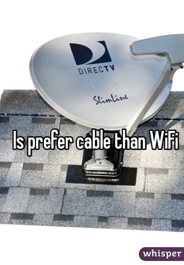 Is prefer cable than WiFi