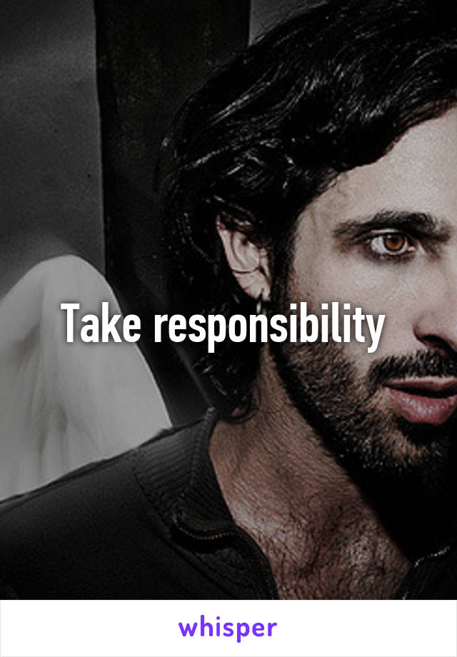 Take responsibility 