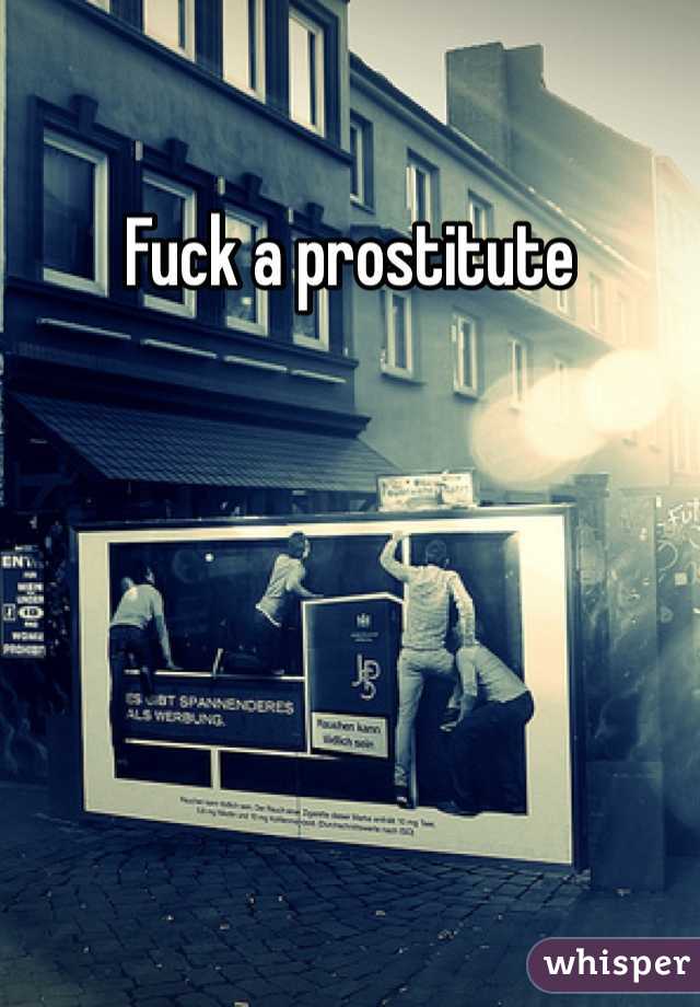 Fuck a prostitute 