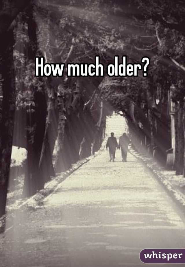 How much older?