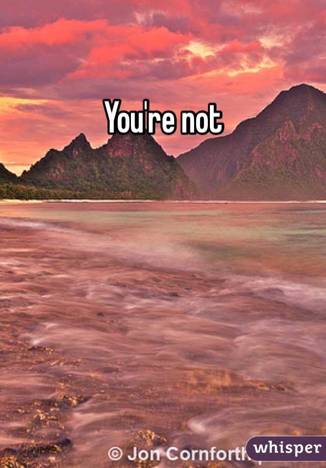 You're not