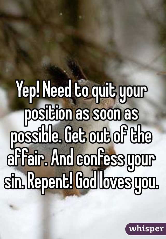 Yep! Need to quit your position as soon as possible. Get out of the affair. And confess your sin. Repent! God loves you. 