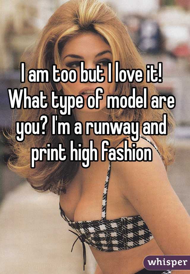 I am too but I love it! What type of model are you? I'm a runway and print high fashion