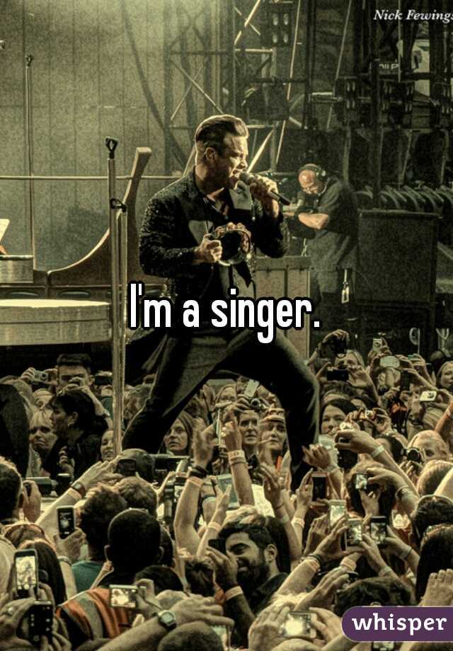 I'm a singer.