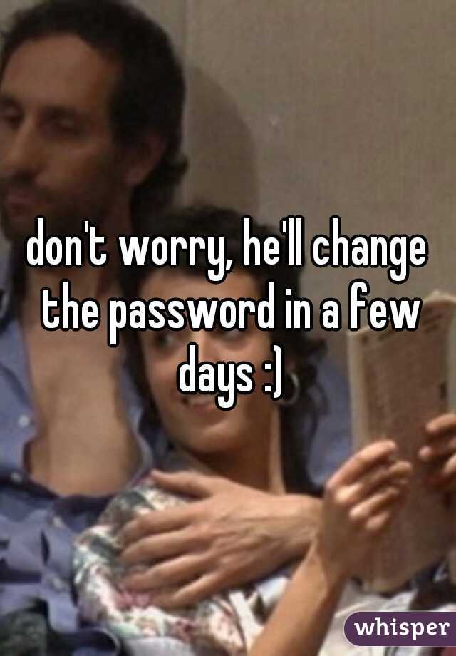 don't worry, he'll change the password in a few days :)