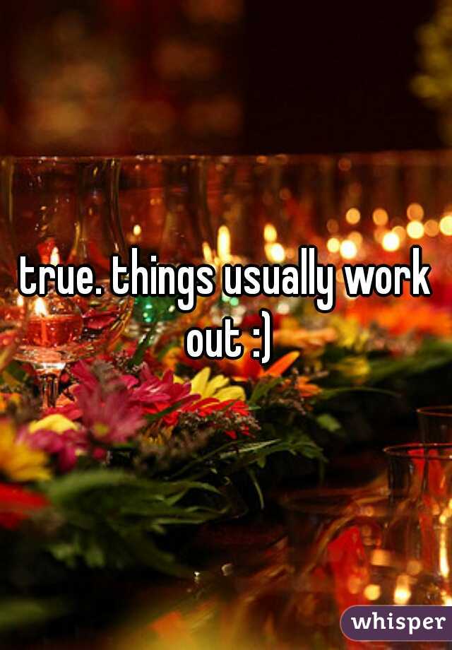 true. things usually work out :)