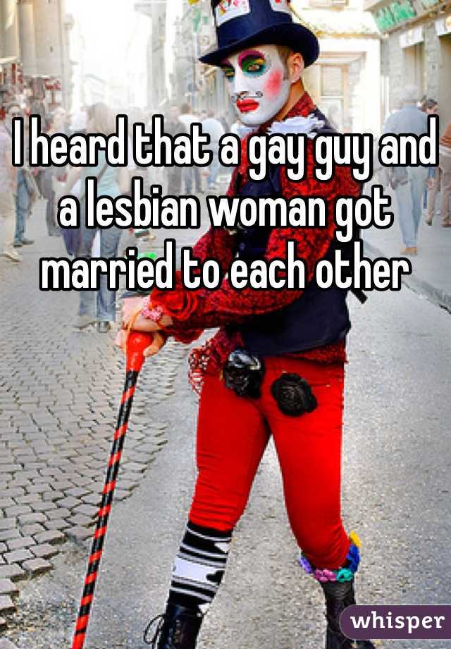 I heard that a gay guy and a lesbian woman got married to each other