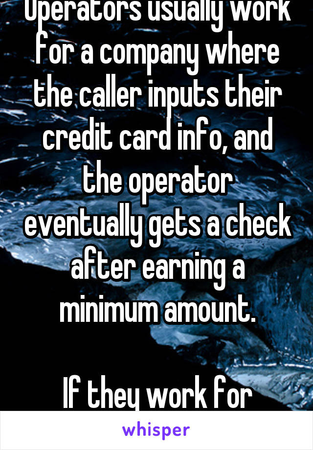 Operators usually work for a company where the caller inputs their credit card info, and the operator eventually gets a check after earning a minimum amount.

If they work for themselves, paypal.