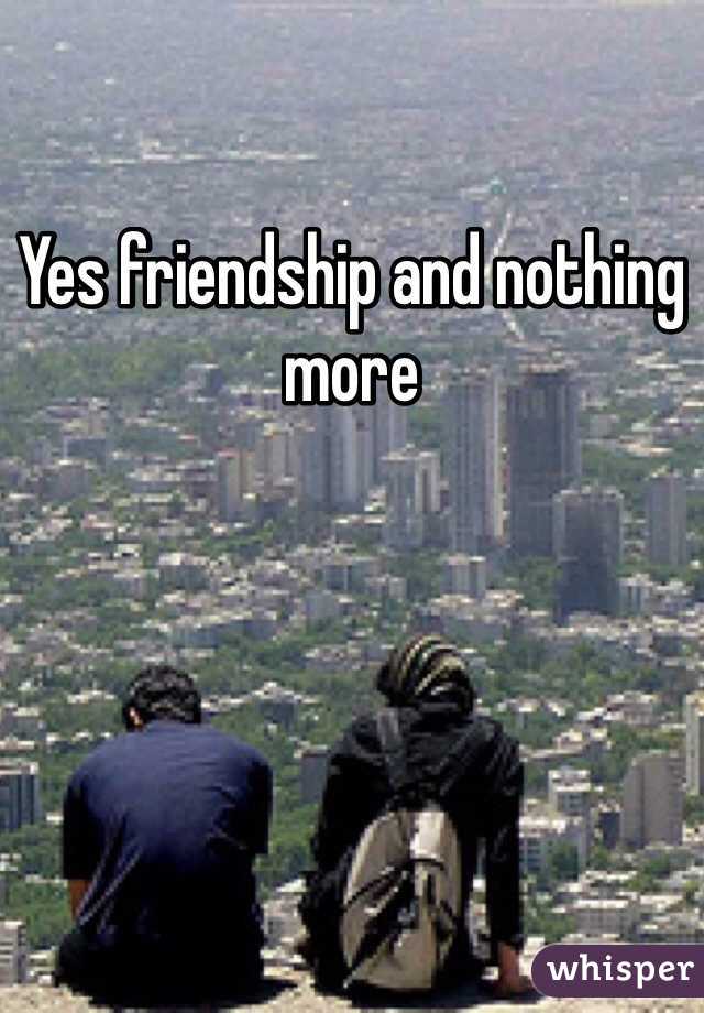 Yes friendship and nothing more