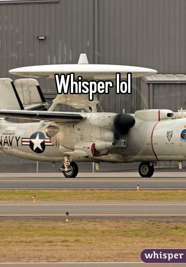 Whisper lol