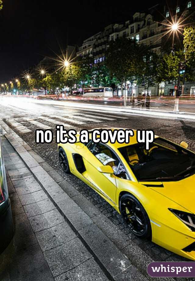 no its a cover up 