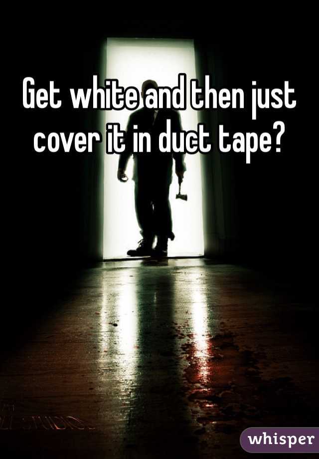 Get white and then just cover it in duct tape?